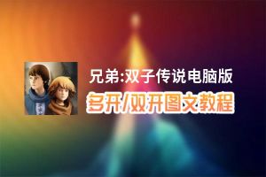 兄弟:双子传说怎么双开、多开？兄弟:双子传说双开助手工具下载安装教程