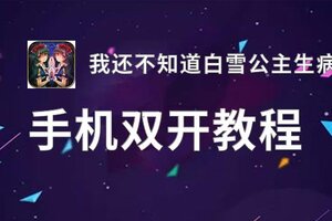 我还不知道白雪公主生病的理由怎么双开  我还不知道白雪公主生病的理由双开挂机软件推荐
