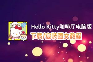 Hello Kitty咖啡厅电脑版_电脑玩Hello Kitty咖啡厅模拟器下载、安装攻略教程