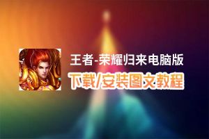 王者-荣耀归来电脑版下载、安装图文教程 含：官方定制版王者-荣耀归来电脑版手游模拟器