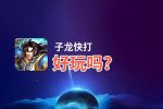 子龙快打好玩吗？子龙快打好不好玩评测