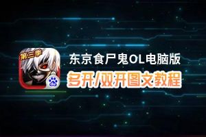 东京食尸鬼OL怎么双开、多开？东京食尸鬼OL双开助手工具下载安装教程