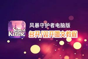 风暴守护者怎么双开、多开？风暴守护者双开助手工具下载安装教程