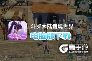 斗罗大陆猎魂世界电脑版下载 电脑玩斗罗大陆猎魂世界模拟器哪个好？