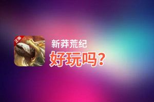 新莽荒纪好玩吗？新莽荒纪好不好玩评测