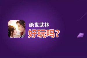 绝世武林好玩吗？绝世武林好不好玩评测