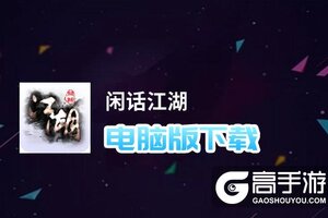 闲话江湖电脑版下载 怎么电脑玩闲话江湖？