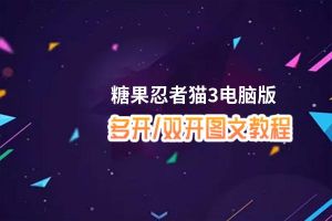 糖果忍者猫3怎么双开、多开？糖果忍者猫3双开助手工具下载安装教程