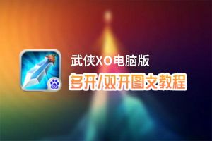 武侠XO怎么双开、多开？武侠XO双开助手工具下载安装教程