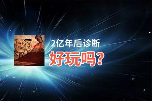 2亿年后诊断好玩吗？2亿年后诊断好不好玩评测