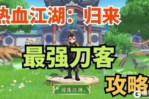 《热血江湖归来》刀客怎么玩？听这位大神少侠怎么说！