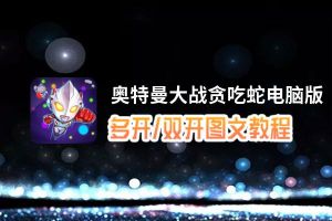 奥特曼大战贪吃蛇怎么双开、多开？奥特曼大战贪吃蛇双开、多开管理器使用图文教程