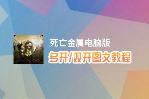 死亡金属怎么双开、多开？死亡金属双开助手工具下载安装教程