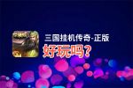 三国挂机传奇-正版好玩吗？三国挂机传奇-正版好不好玩评测