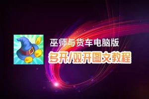巫师与货车怎么双开、多开？巫师与货车双开助手工具下载安装教程