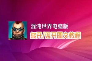 混沌世界怎么双开、多开？混沌世界双开助手工具下载安装教程