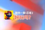踹他一脚:忍者2好玩吗？踹他一脚:忍者2好不好玩评测
