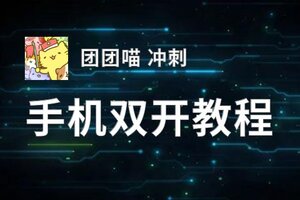 有没有团团喵 冲刺双开软件推荐 深度解答如何双开团团喵 冲刺