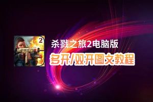 杀戮之旅2怎么双开、多开？杀戮之旅2双开助手工具下载安装教程