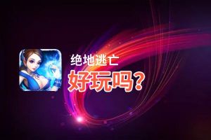 绝地逃亡好玩吗？绝地逃亡好不好玩评测