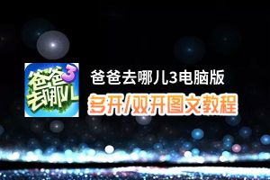 爸爸去哪儿3怎么双开、多开？爸爸去哪儿3双开助手工具下载安装教程