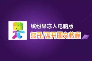 缤纷果冻人怎么双开、多开？缤纷果冻人双开助手工具下载安装教程