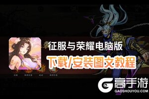 征服与荣耀电脑版 电脑玩征服与荣耀模拟器下载、安装攻略教程