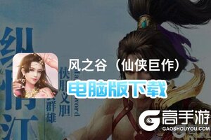 风之谷（仙侠巨作）电脑版下载 风之谷（仙侠巨作）电脑版的安装使用方法