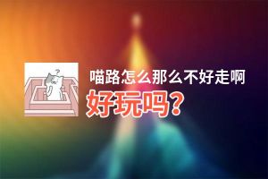 喵路怎么那么不好走啊好玩吗？喵路怎么那么不好走啊好不好玩评测