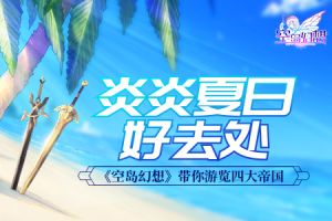 炎炎夏日好去处？《空岛幻想》带你游览四大帝国！