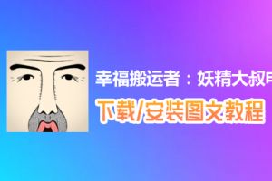 幸福搬运者：妖精大叔电脑版下载、安装图文教程　含：官方定制版幸福搬运者：妖精大叔电脑版手游模拟器