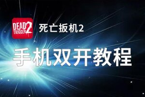 怎么双开死亡扳机2？ 死亡扳机2双开挂机图文全攻略