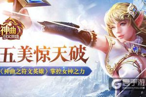 五美惊天破 《神曲之符文英雄》掌控女神之力