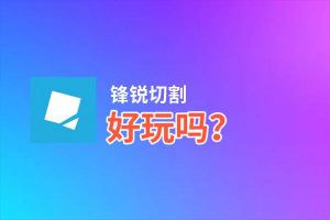 锋锐切割好玩吗？锋锐切割好不好玩评测