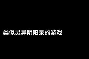 类似灵异阴阳录的游戏