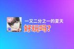 一又二分之一的夏天好玩吗？一又二分之一的夏天好不好玩评测