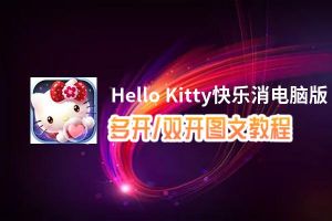 Hello Kitty快乐消怎么双开、多开？Hello Kitty快乐消双开助手工具下载安装教程