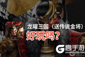 龙曜三国（送传说金将）好玩吗？龙曜三国（送传说金将）好不好玩评测