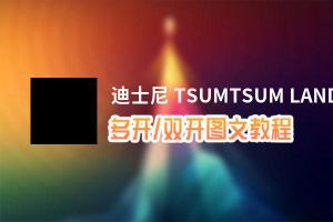 迪士尼 TSUMTSUM LAND怎么双开、多开？迪士尼 TSUMTSUM LAND双开、多开管理器使用图文教程