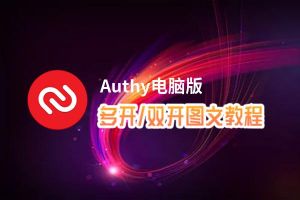 Authy怎么双开、多开？Authy双开、多开管理器使用图文教程