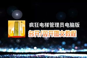 疯狂电梯管理员怎么双开、多开？疯狂电梯管理员双开助手工具下载安装教程