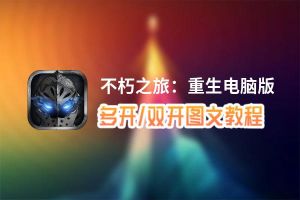 不朽之旅：重生怎么双开、多开？不朽之旅：重生双开助手工具下载安装教程