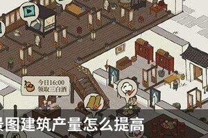 江南百景图建筑产量怎么提高？江南百景图建筑产量提高技巧
