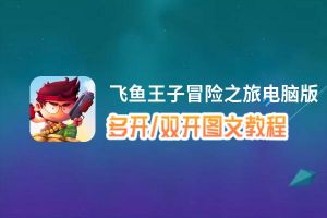 飞鱼王子冒险之旅怎么双开、多开？飞鱼王子冒险之旅双开、多开管理器使用图文教程
