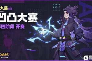 第九届《凹凸世界》凹凸大赛第四阶段开赛时间与奖励说明
