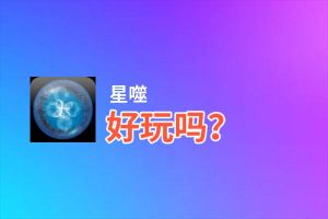 星噬好玩吗？星噬好不好玩评测
