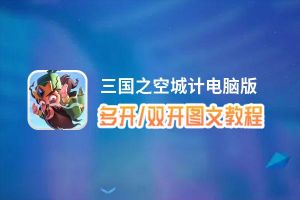 三国之空城计怎么双开、多开？三国之空城计双开助手工具下载安装教程