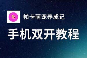 有没有帕卡萌宠养成记双开软件推荐 深度解答如何双开帕卡萌宠养成记