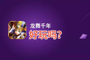 龙舞千年好玩吗？龙舞千年好不好玩评测