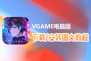 VGAME电脑版下载、安装图文教程　含：官方定制版VGAME电脑版手游模拟器